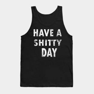 HAVE A SHITTY DAY Tank Top